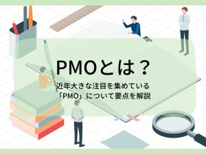 「PMO」とは？近年大きな注目を集めている「PMO」について要点を解説
