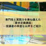 専門性と実践力を兼ね備えた「要求定義講座」─受講者の率直なお声をご紹介─