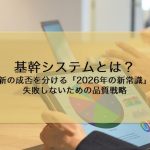 基幹システムとは？刷新の成否を分ける「2026年の新常識」と失敗しないための品質戦略